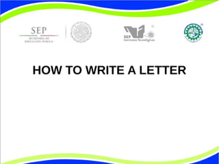 HOW TO WRITE A LETTER
 