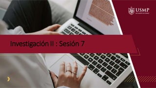 InvestigaciónII : Sesión 7
 