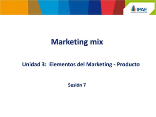 Marketing mix
Sesión 7
Unidad 3: Elementos del Marketing - Producto
 