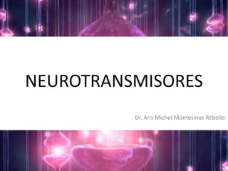 NEUROTRANSMISORES
Dr. Aris Michel Montesinos Rebollo

 