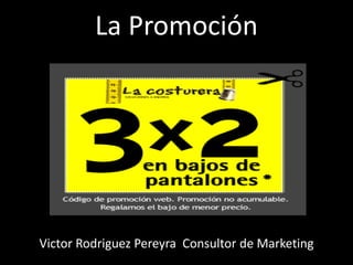 La Promoción
Victor Rodriguez Pereyra Consultor de Marketing
 