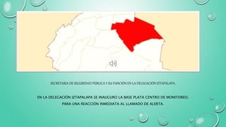 SECRETARIA DE SEGURIDAD PÚBLICA Y SU FUNCIÓN EN LA DELEGACIÓN IZTAPALAPA.
EN LA DELEGACIÓN IZTAPALAPA SE INAUGURO LA BASE PLATA CENTRO DE MONITOREO.
PARA UNA REACCIÓN INMEDIATA AL LLAMADO DE ALERTA.
 