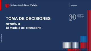 SESIÓN 8
El Modelo de Transporte
Pregrado
TOMA DE DECISIONES
 