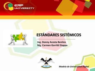 ESTÁNDARES SISTÉMICOS
Ing. Donny Acosta Benites
Mg. Carmen Gorritti Siappo
Modelo de Universidad Digital
 