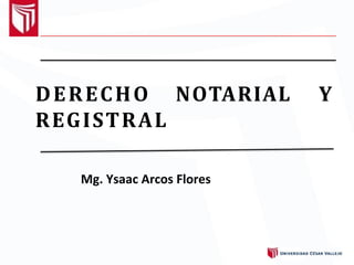 Mg. Ysaac Arcos Flores
NOTARIAL Y
DERECHO	
REGISTRAL
 