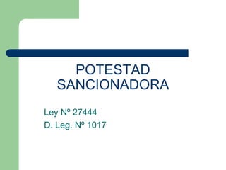 POTESTAD SANCIONADORA Ley Nº 27444 D. Leg. Nº 1017 