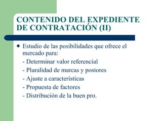 CONTENIDO DEL EXPEDIENTE DE CONTRATACIÓN (II) Estudio de las posibilidades que ofrece el mercado para: - Determinar valor referencial - Pluralidad de marcas y postores - Ajuste a características - Propuesta de factores - Distribución de la buen pro. 