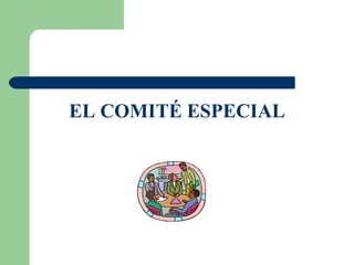 EL COMITÉ ESPECIAL 
