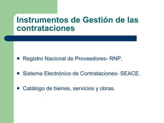 Instrumentos de Gestión de las contrataciones Registro Nacional de Proveedores- RNP. Sistema Electrónico de Contrataciones- SEACE. Catálogo de bienes, servicios y obras. 