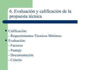 6. Evaluación y calificación de la propuesta técnica Calificación: - Requerimientos Técnicos Mínimos Evaluación: - Factores - Puntaje - Documentación - Criterio 