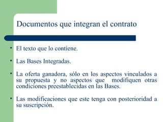Documentos que integran el contrato El texto que lo contiene. Las Bases Integradas. La oferta ganadora, sólo en los aspectos vinculados a su propuesta y no aspectos que  modifiquen otras condiciones preestablecidas en las Bases.  Las modificaciones que este tenga con posterioridad a su suscripción. 