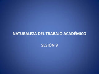 NATURALEZA DEL TRABAJO ACADÉMICO

            SESIÓN 9
 