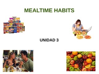 MEALTIME HABITS 
UNIDAD 3 
 