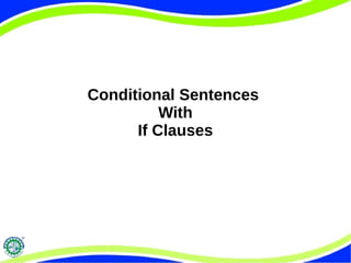 Conditional Sentences 
With 
If Clauses 
 