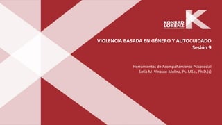 VIOLENCIA BASADA EN GÉNERO Y AUTOCUIDADO
Sesión 9
Herramientas de Acompañamiento Psicosocial
Sofía M- Vinasco-Molina, Ps. MSc., Ph.D.(c)
 