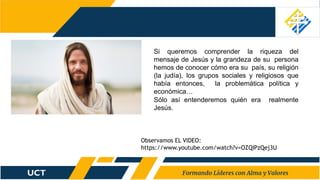 Si queremos comprender la riqueza del
mensaje de Jesús y la grandeza de su persona
hemos de conocer cómo era su país, su religión
(la judía), los grupos sociales y religiosos que
había entonces, la problemática política y
económica…
Sólo así entenderemos quién era realmente
Jesús.
Observamos EL VIDEO:
https://www.youtube.com/watch?v=OZQIPzQej3U
 
