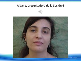Aldana, presentadora de la Sesión 6
35
 