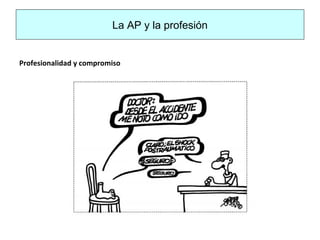La AP y la profesión
Profesionalidad y compromiso
 