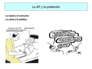 La AP y la población
La salud y el consumo
La salud y lo público
 