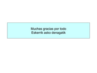 Muchas gracias por todo
Eskerrik asko denagatik
 