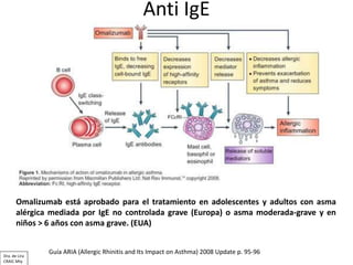 Anti IgE
Omalizumab está aprobado para el tratamiento en adolescentes y adultos con asma
alérgica mediada por IgE no contr...