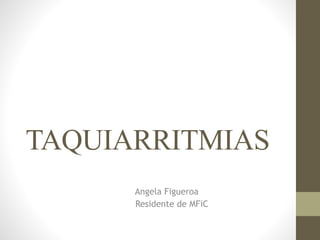TAQUIARRITMIAS


Angela Figueroa
Residente de MFiC
 