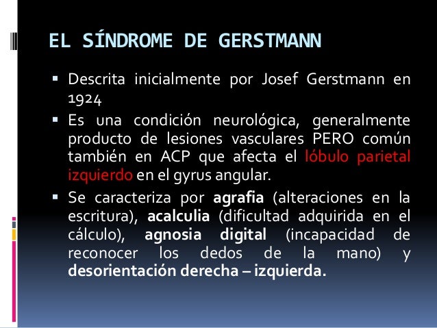 EL SÍNDROME DE GERSTMANN
 Descrita inicialmente por Josef Gerstmann en
1924
 Es una condición neurológica, generalmente
...