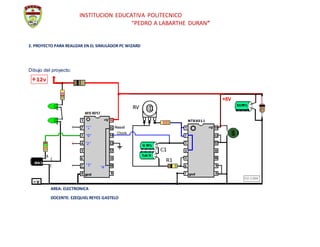 INSTITUCION EDUCATIVA POLITECNICO
“PEDRO A LABARTHE DURAN”
2. PROYECTO PARA REALIZAR EN EL SIMULADOR PC WIZARD
Dibujo del proyecto:
AREA: ELECTRONICA
DOCENTE: EZEQUIEL REYES GASTELO
 
