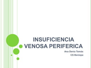INSUFICIENCIA
VENOSA PERIFERICA
Ana Denia Tomás
CS Beniopa
 