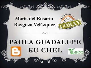 PAOLA GUADALUPE 
KU CHEL 
1N 
María del Rosario 
Raygoza Velázquez 
 