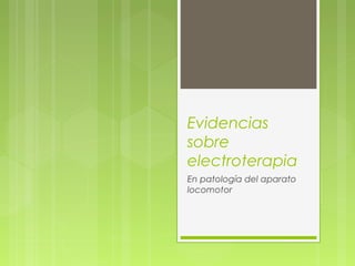 Evidencias
sobre
electroterapia
En patología del aparato
locomotor
 
