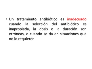 • Un tratamiento antibiótico es inadecuado
cuando la selección del antibiótico es
inapropiada, la dosis o la duración son
...