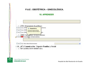 Hospital de Alta ResoluciHospital de Alta Resolucióón de Guadixn de Guadix
10. APRENDER
P.A.E : OBSTÉTRICA – GINECOLÓGICA.
 