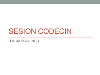 SESION CODECIN
H.R. 32 OCOSINGO
 