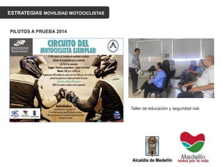 ESTRATEGIAS MOVILIDAD MOTOCICLISTAS
PILOTOS A PRUEBA 2014
Taller de educación y seguridad vial.
 