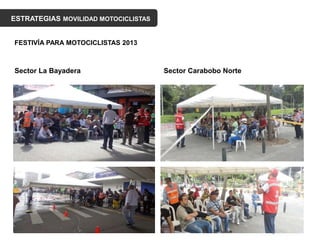 ESTRATEGIAS MOVILIDAD MOTOCICLISTAS
FESTIVÍA PARA MOTOCICLISTAS 2013
Sector La Bayadera Sector Carabobo Norte
 