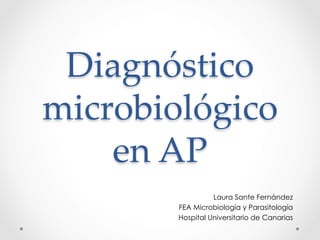 Diagnóstico
microbiológico
en AP	
Laura Sante Fernández
FEA Microbiología y Parasitología
Hospital Universitario de Canarias
 