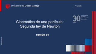 Ingeniería Civil
Pregrado
Cinemática de una partícula:
Segunda ley de Newton
Pregrado
SESIÓN 04
 