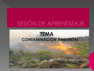 SESIÓN DE APRENDIZAJETEMACONTAMINACIÓN AMBIENTAL