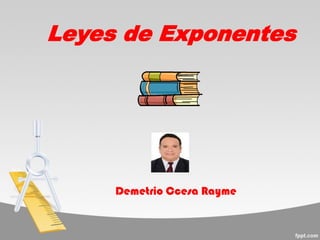 Leyes de Exponentes
Demetrio Ccesa Rayme
 