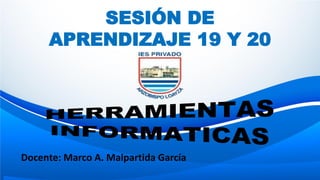 SESIÓN DE
APRENDIZAJE 19 Y 20
Docente: Marco A. Malpartida García
 
