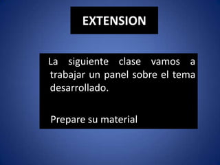 EXTENSION
La siguiente clase vamos a
trabajar un panel sobre el tema
desarrollado.
Prepare su material
 