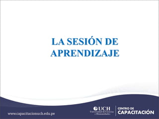LA SESIÓN DE
APRENDIZAJE
 