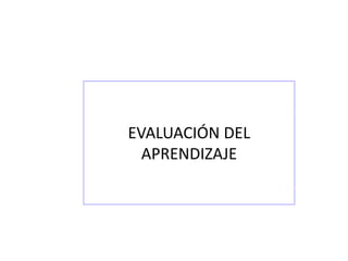EVALUACIÓN DEL
APRENDIZAJE
 