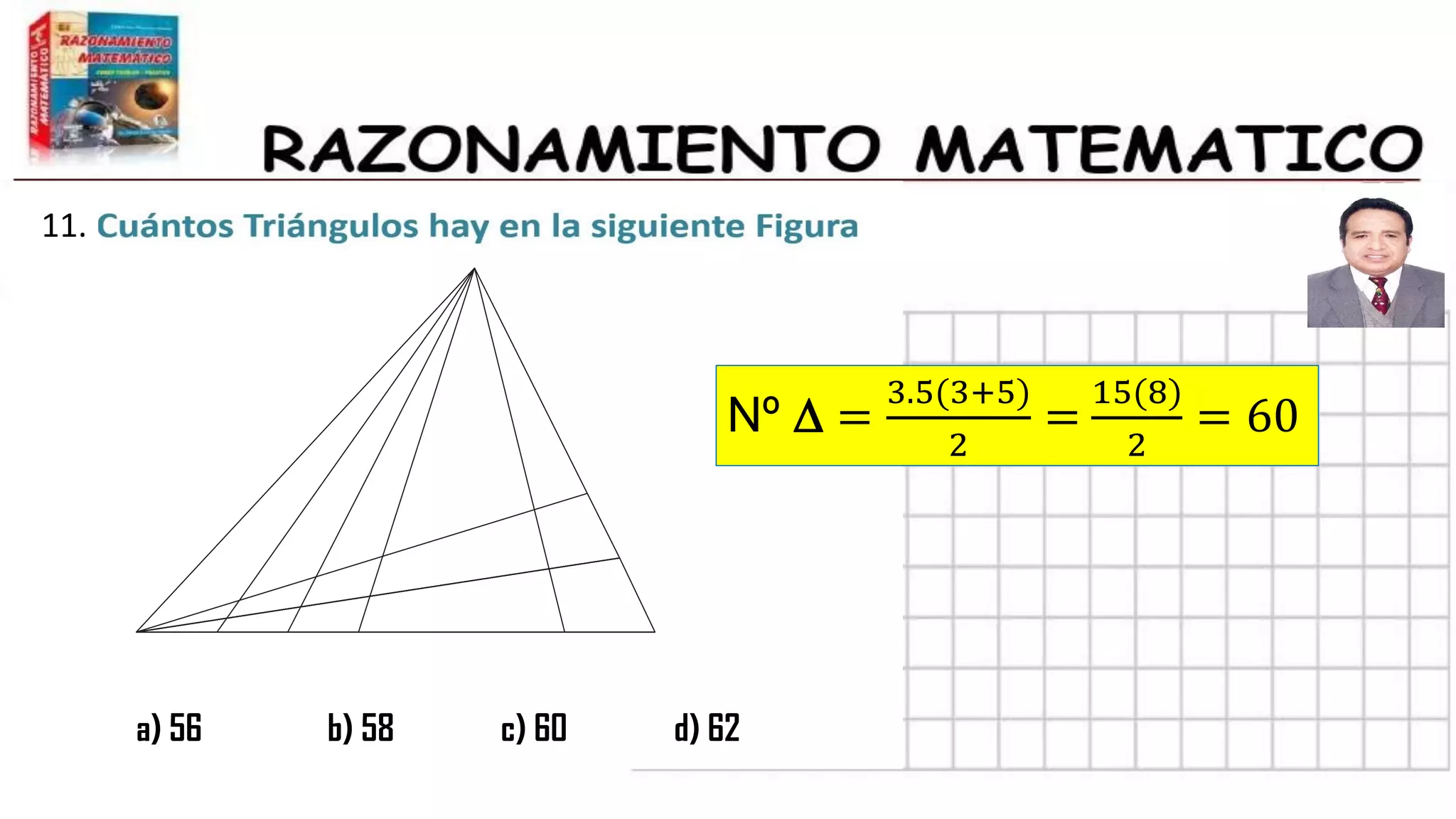 11.
11.
Nº D =
3.5(3+5)
2
=
15(8)
2
= 60
a) 56 b) 58 c) 60 d) 62