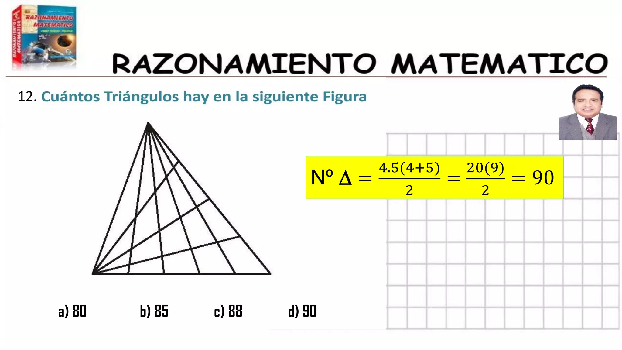 11.
12.
a) 80 b) 85 c) 88 d) 90
Nº D =
4.5(4+5)
2
=
20(9)
2
= 90