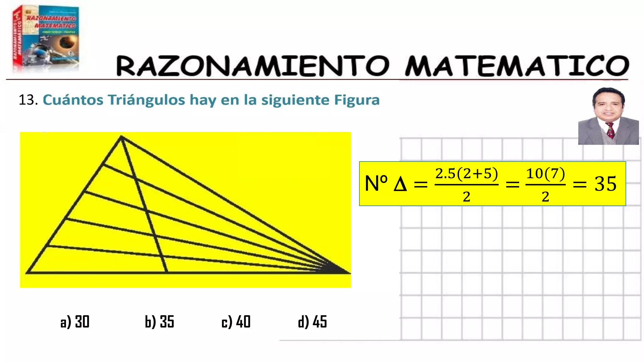 11.
13.
a) 30 b) 35 c) 40 d) 45
Nº D =
2.5(2+5)
2
=
10(7)
2
= 35