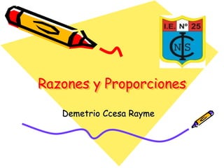 Razones y Proporciones 
Demetrio Ccesa Rayme  