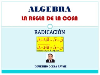 ALGEBRA
LA REGLA DE LA COSA
DEMETRIO CCESA RAYME
RADICACIÓN
 