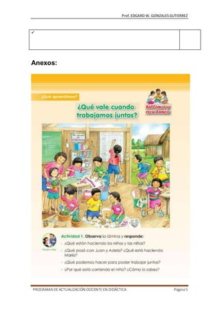 Prof.EDGARD W. GONZALESGUTIERREZ
PROGRAMA DE ACTUALIZACIÓN DOCENTE EN DIDÁCTICA Página5

Anexos:
 